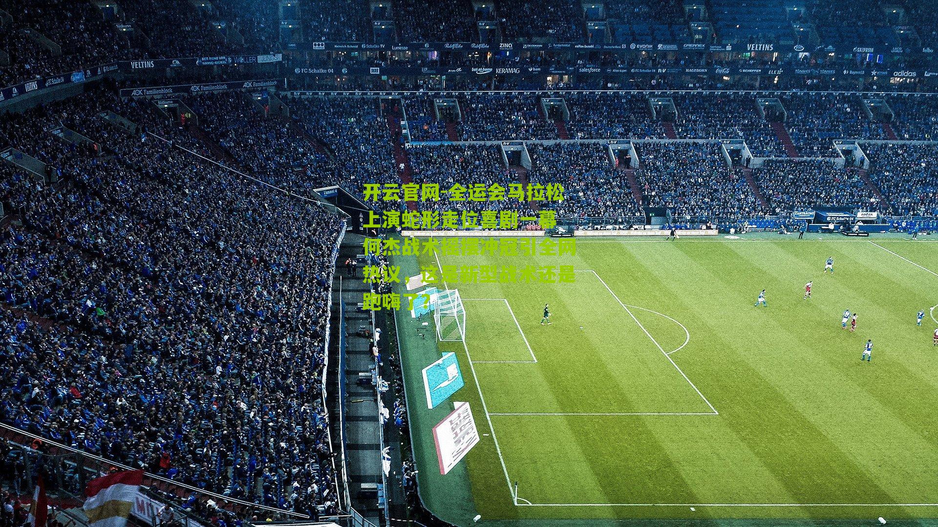 全运会马拉松上演蛇形走位喜剧一幕 何杰战术摇摆冲冠引全网热议，这是新型战术还是跑嗨了？