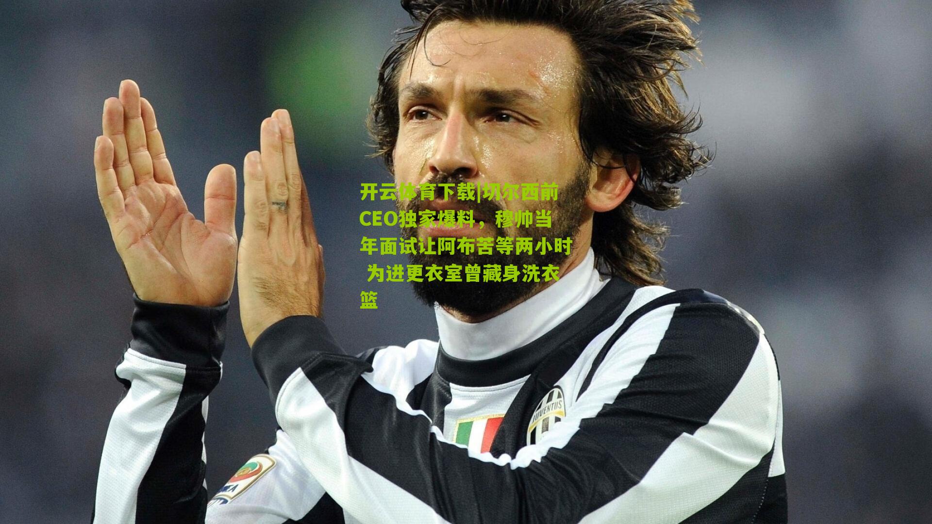 开云体育下载|切尔西前CEO独家爆料，穆帅当年面试让阿布苦等两小时 为进更衣室曾藏身洗衣篮