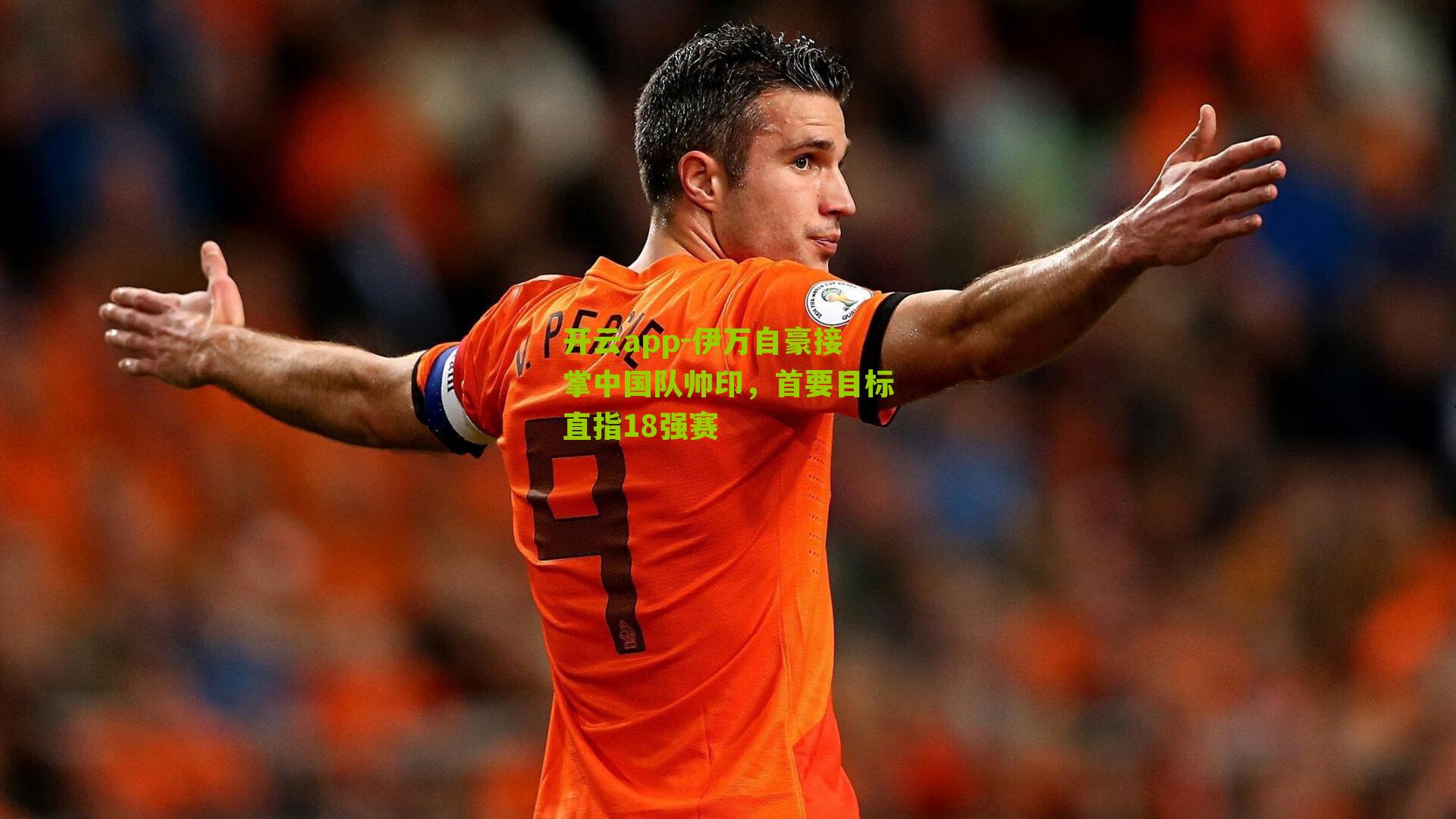 伊万自豪接掌中国队帅印,首要目标直指18强赛