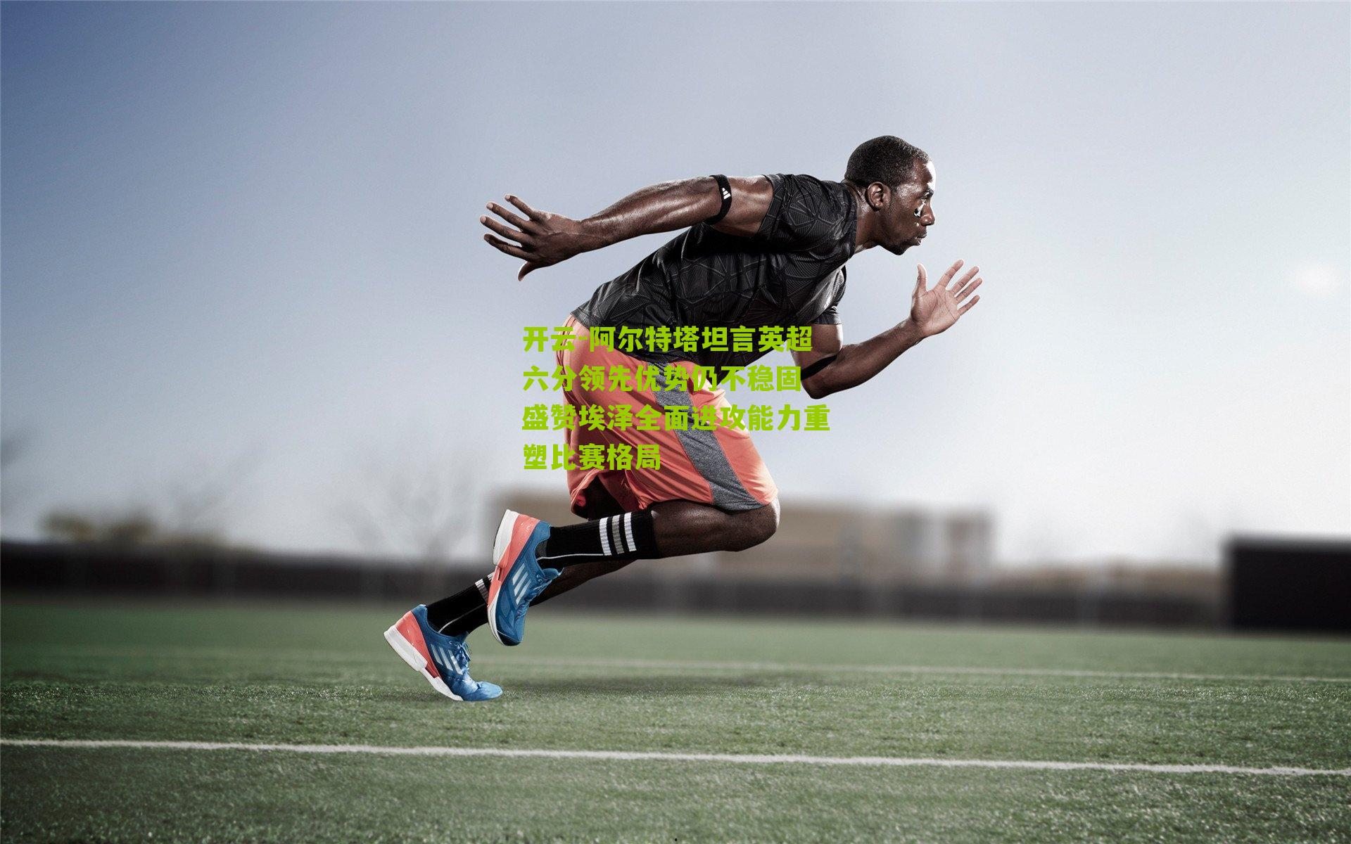 阿尔特塔坦言英超六分领先优势仍不稳固 盛赞埃泽全面进攻能力重塑比赛格局