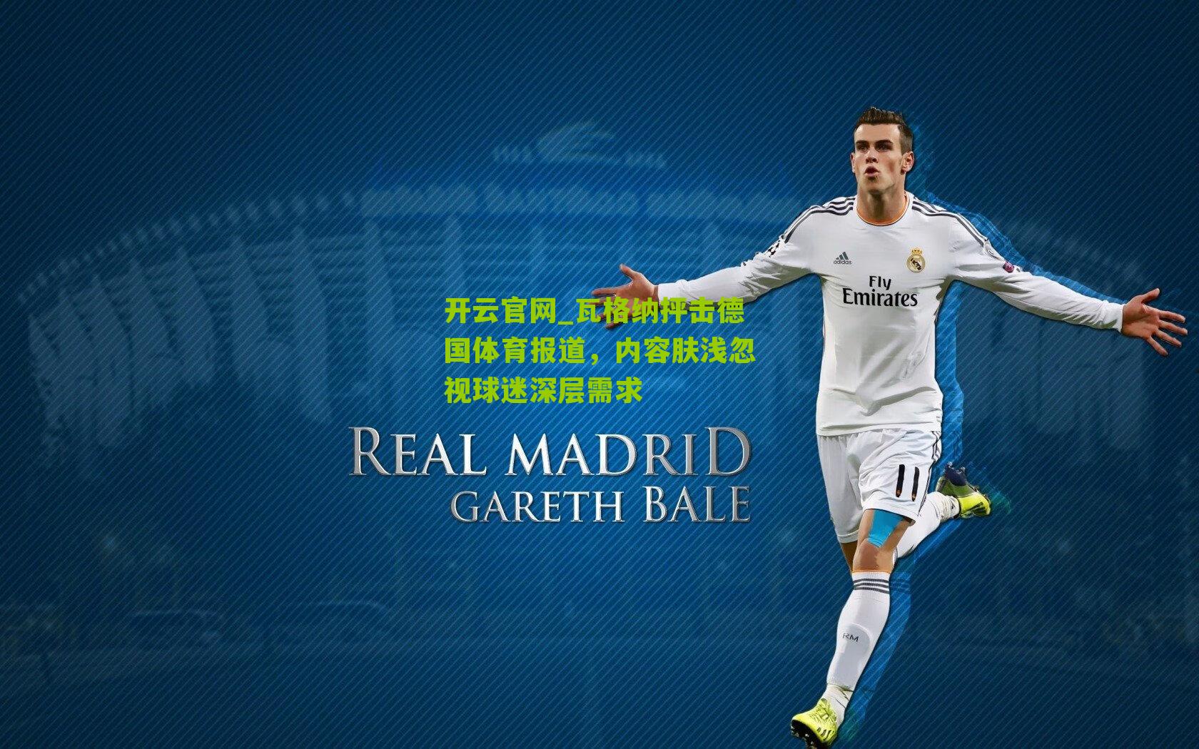 开云官网_瓦格纳抨击德国体育报道，内容肤浅忽视球迷深层需求