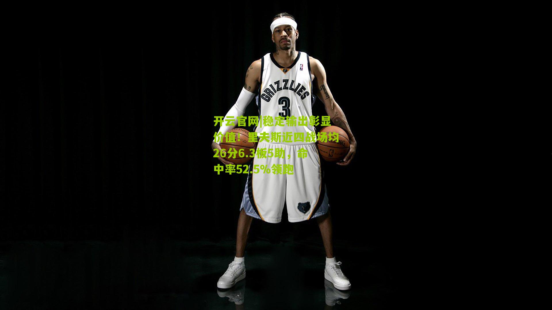 开云官网|稳定输出彰显价值！里夫斯近四战场均26分6.3板5助，命中率52.5%领跑