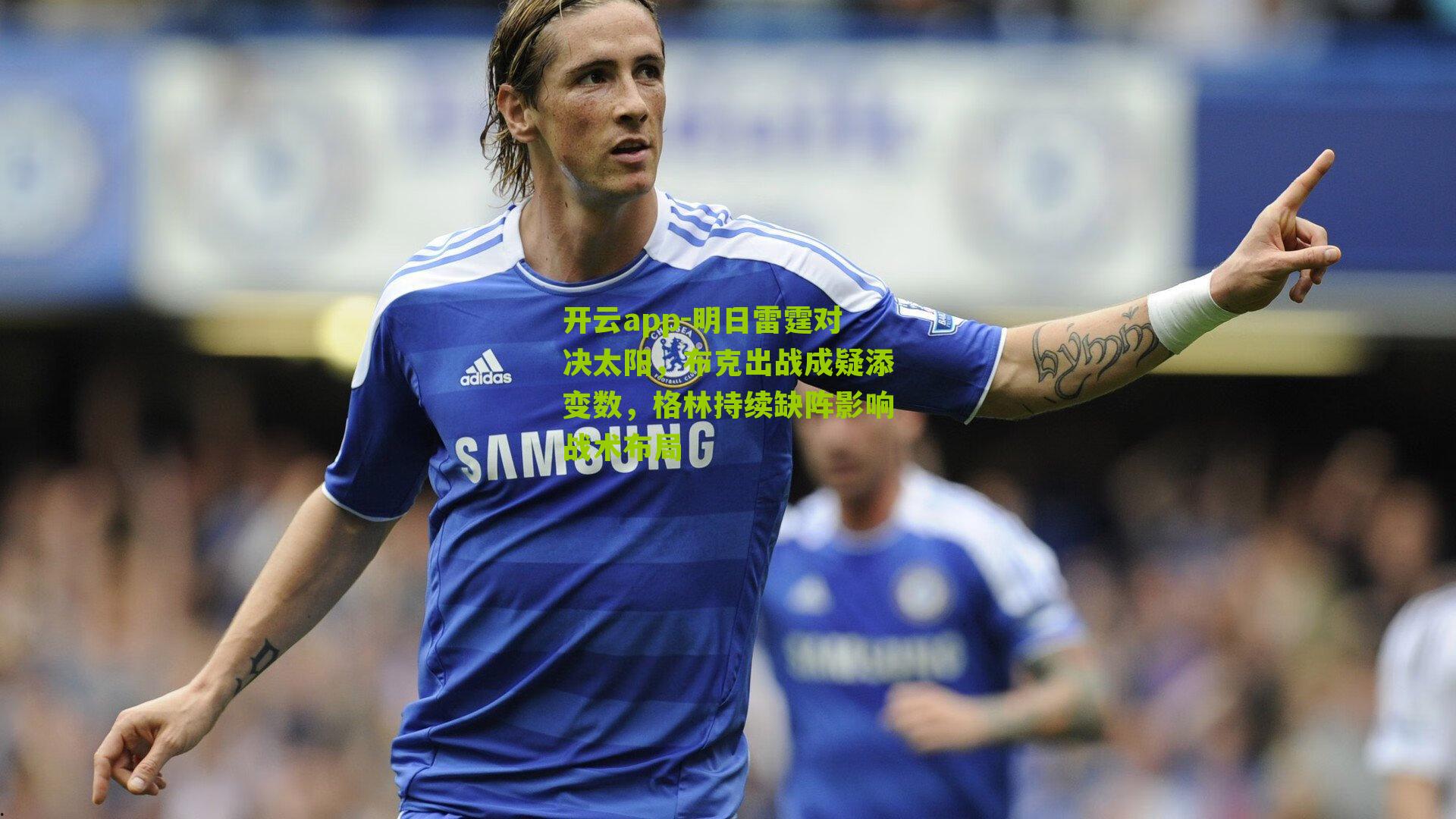 开云app-明日雷霆对决太阳，布克出战成疑添变数，格林持续缺阵影响战术布局