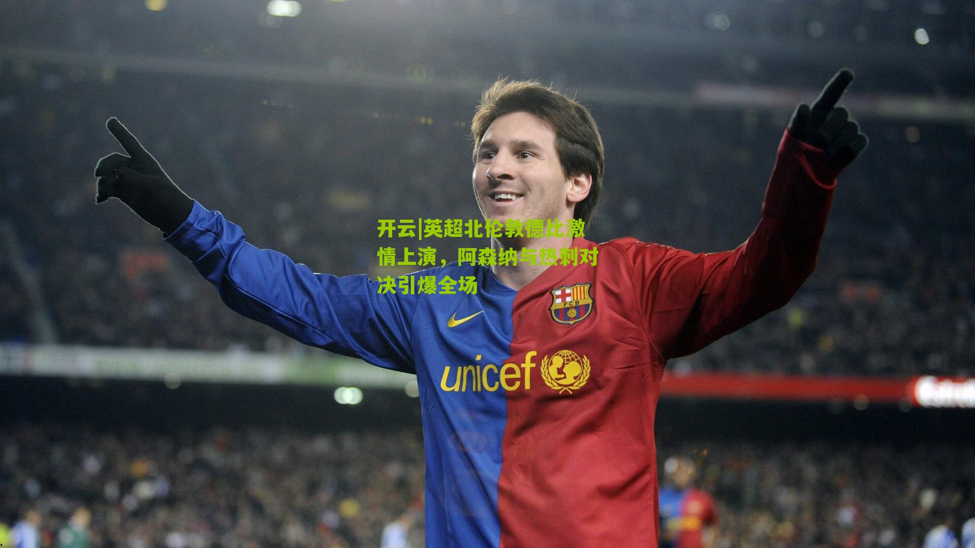 开云|英超北伦敦德比激情上演，阿森纳与热刺对决引爆全场